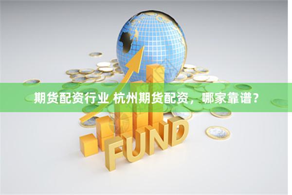 期货配资行业 杭州期货配资，哪家靠谱？
